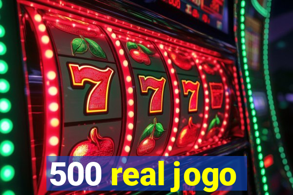 500 real jogo